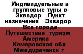 Индивидуальные и групповые туры в Эквадор › Пункт назначения ­ Эквадор - Все города Путешествия, туризм » Америка   . Кемеровская обл.,Междуреченск г.